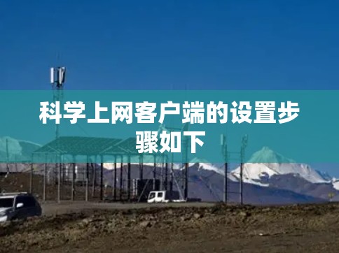 科学上网客户端的设置步骤如下 科学上网客户端的设置步骤如下
