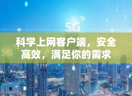 科学上网客户端,安全高效,满足你的需求 科学上网客户端,安全高效,满足你的需求