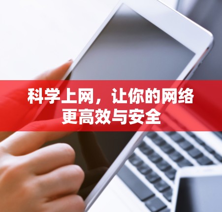 科学上网,让你的网络更高效与安全 科学上网,让你的网络更高效与安全
